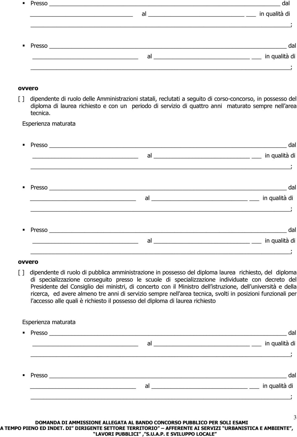 ovvero [ ] dipendente di ruolo di pubblica amministrazione in possesso del diploma laurea richiesto, del diploma di specializzazione conseguito presso le scuole di specializzazione