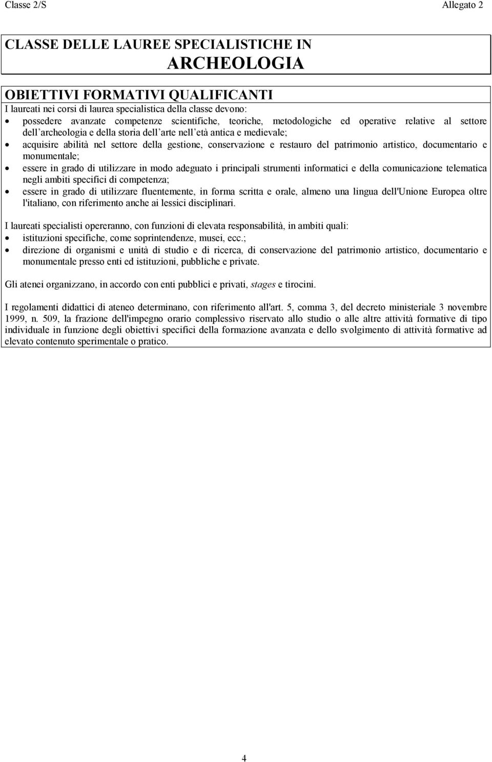 conservazione e restauro del patrimonio artistico, documentario e monumentale; essere in grado di utilizzare in modo adeguato i principali strumenti informatici e della comunicazione telematica negli