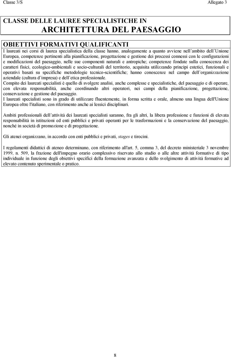 sue componenti naturali e antropiche; competenze fondate sulla conoscenza dei caratteri fisici, ecologico-ambientali e socio-culturali del territorio, acquisita utilizzando principi estetici,