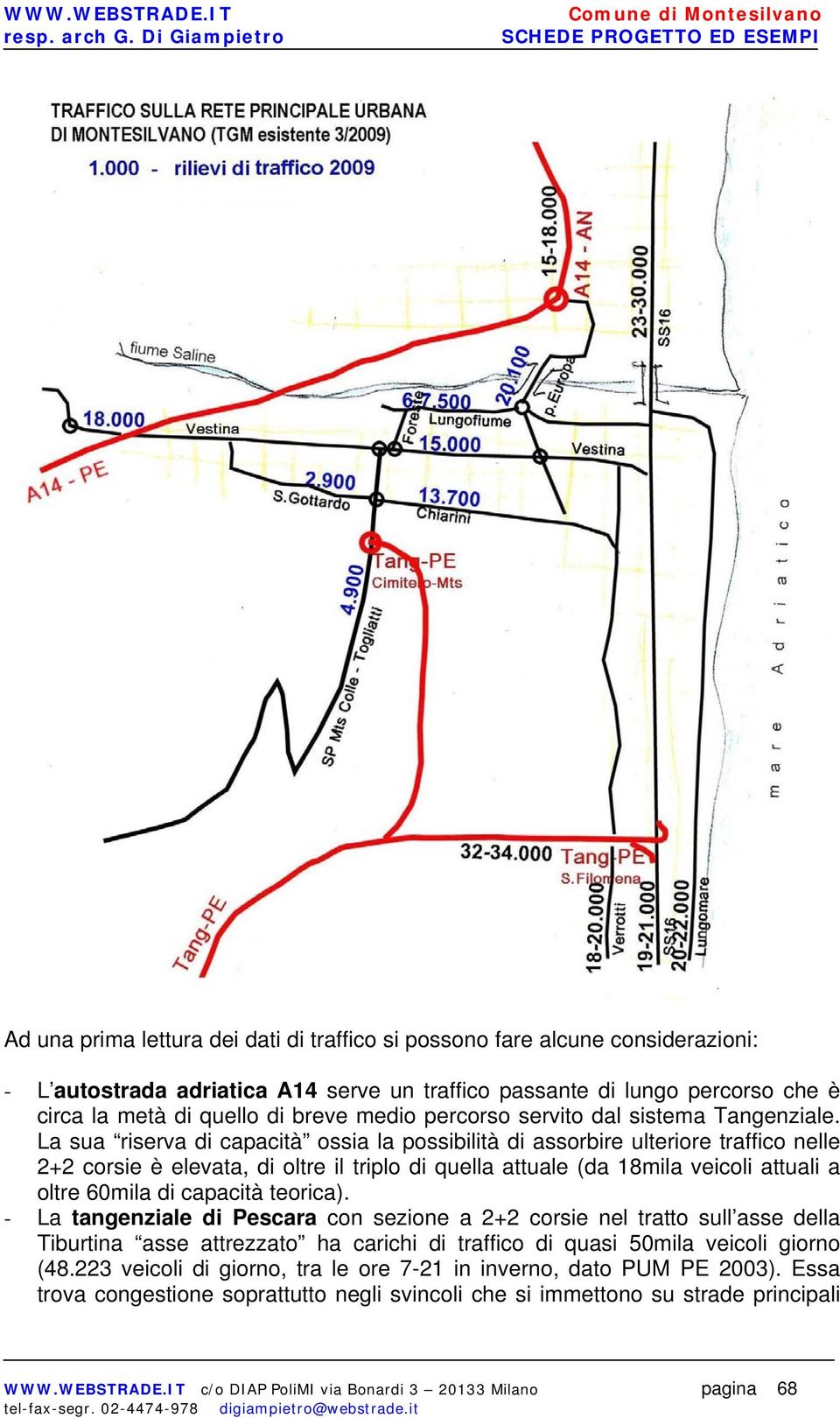 La sua riserva di capacità ossia la possibilità di assorbire ulteriore traffico nelle 2+2 corsie è elevata, di oltre il triplo di quella attuale (da 18mila veicoli attuali a oltre 60mila di capacità