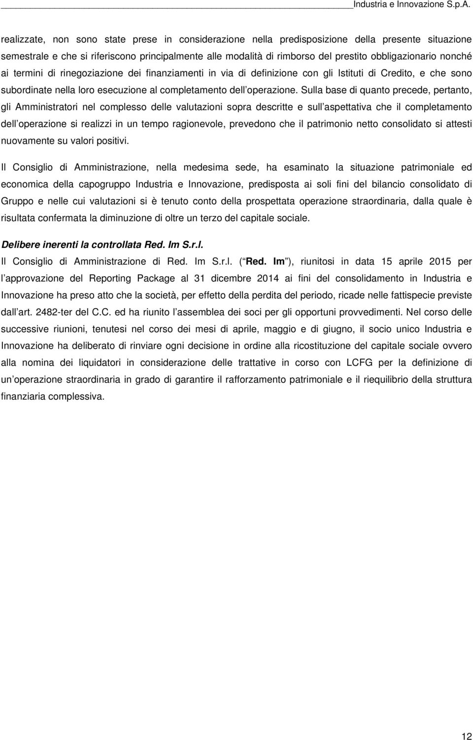 Sulla base di quanto precede, pertanto, gli Amministratori nel complesso delle valutazioni sopra descritte e sull aspettativa che il completamento dell operazione si realizzi in un tempo ragionevole,