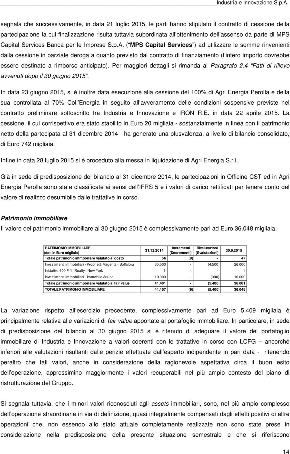 ( MPS Capital Services ) ad utilizzare le somme rinvenienti dalla cessione in parziale deroga a quanto previsto dal contratto di finanziamento (l intero importo dovrebbe essere destinato a rimborso