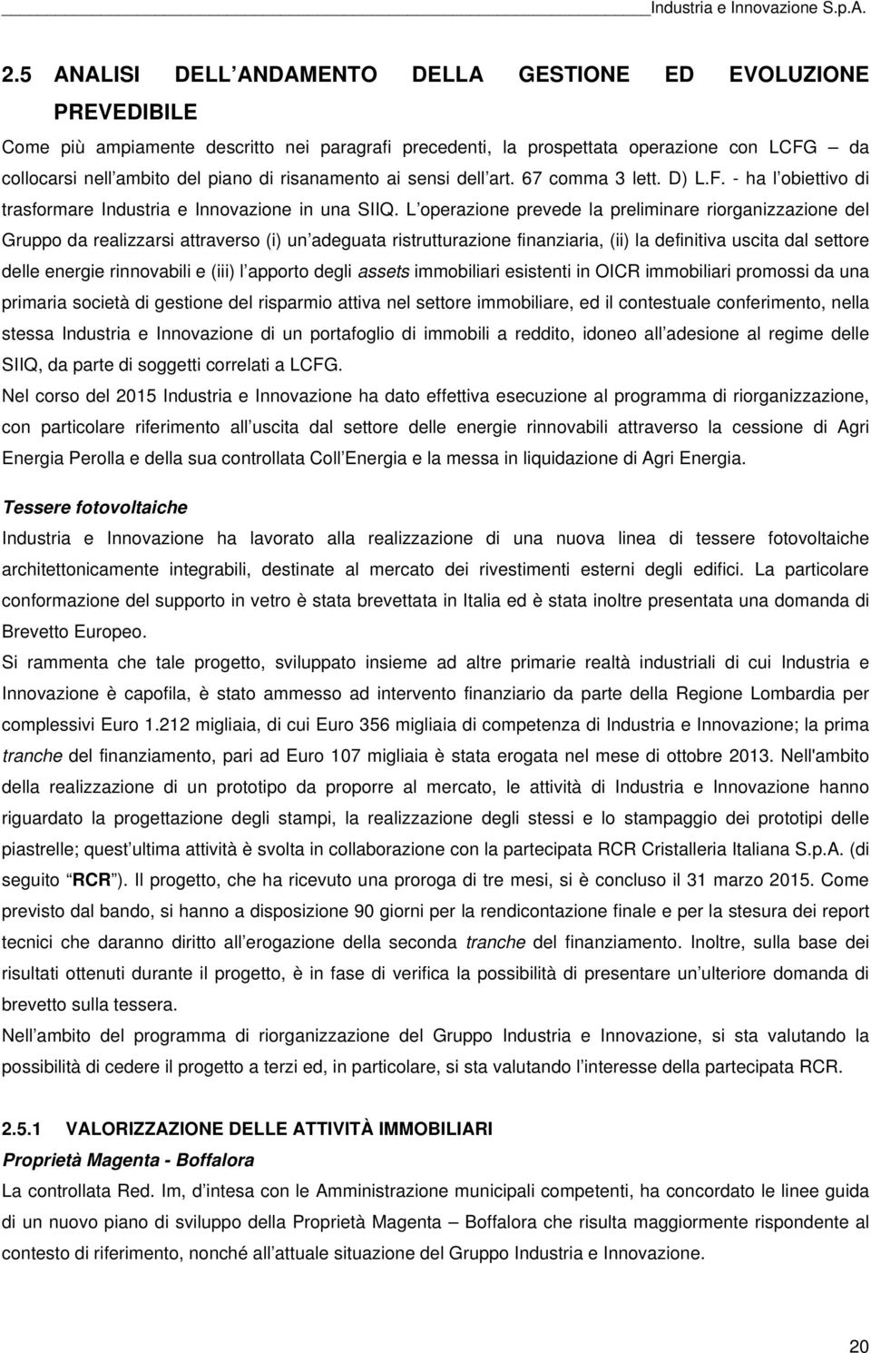 L operazione prevede la preliminare riorganizzazione del Gruppo da realizzarsi attraverso (i) un adeguata ristrutturazione finanziaria, (ii) la definitiva uscita dal settore delle energie rinnovabili