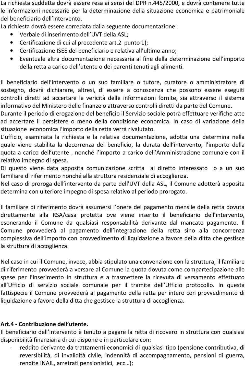 La richiesta dovrà essere corredata dalla seguente documentazione: Verbale di inserimento dell UVT della ASL; Certificazione di cui al precedente art.