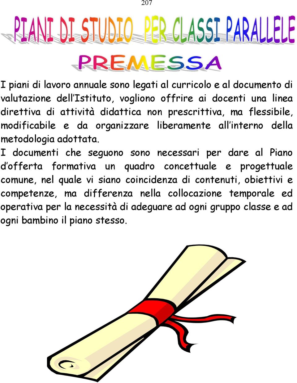 I documenti che seguono sono necessari per dare al Piano d offerta formativa un quadro concettuale e progettuale comune, nel quale vi siano coincidenza