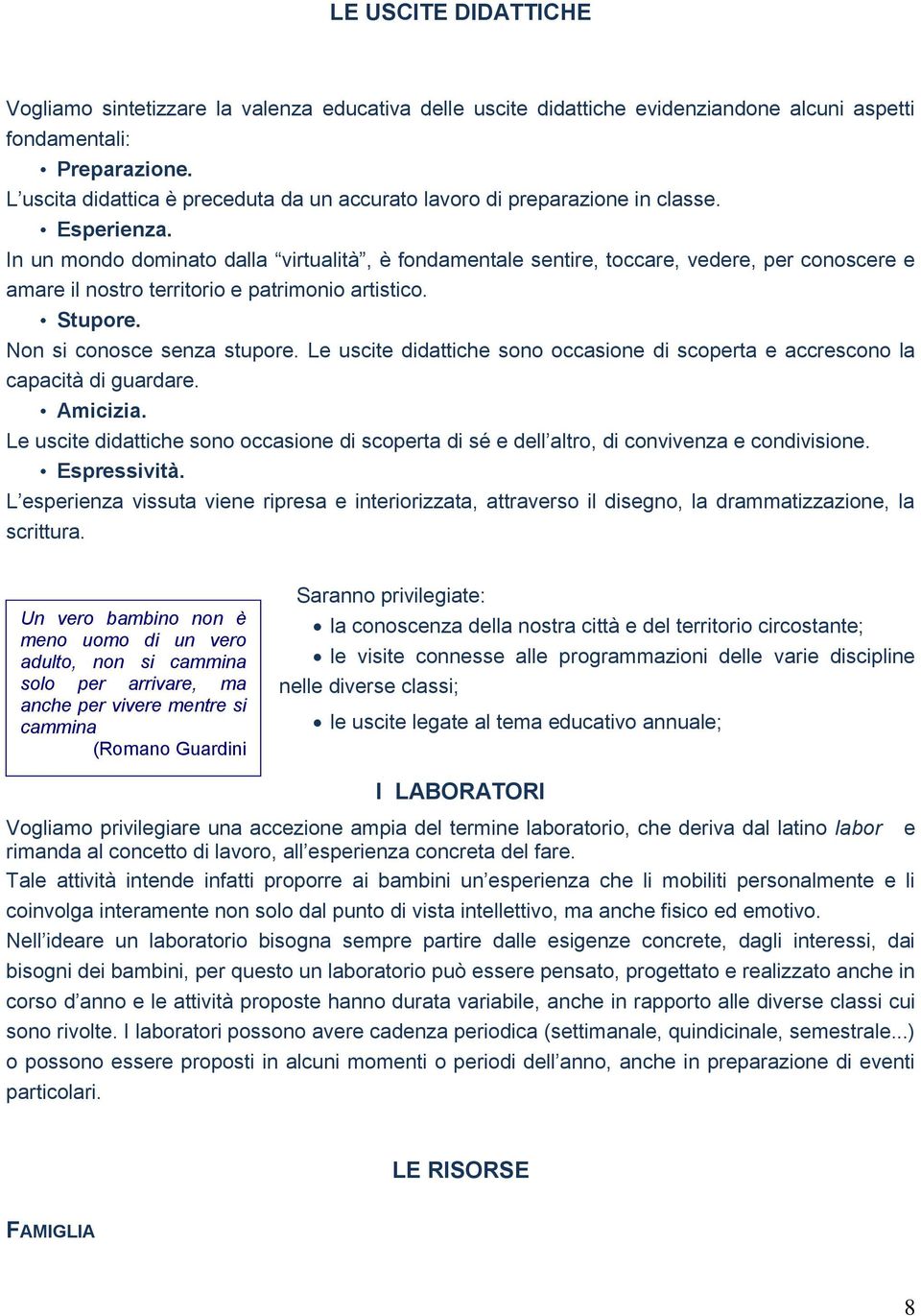 In un mondo dominato dalla virtualità, è fondamentale sentire, toccare, vedere, per conoscere e amare il nostro territorio e patrimonio artistico. Stupore. Non si conosce senza stupore.