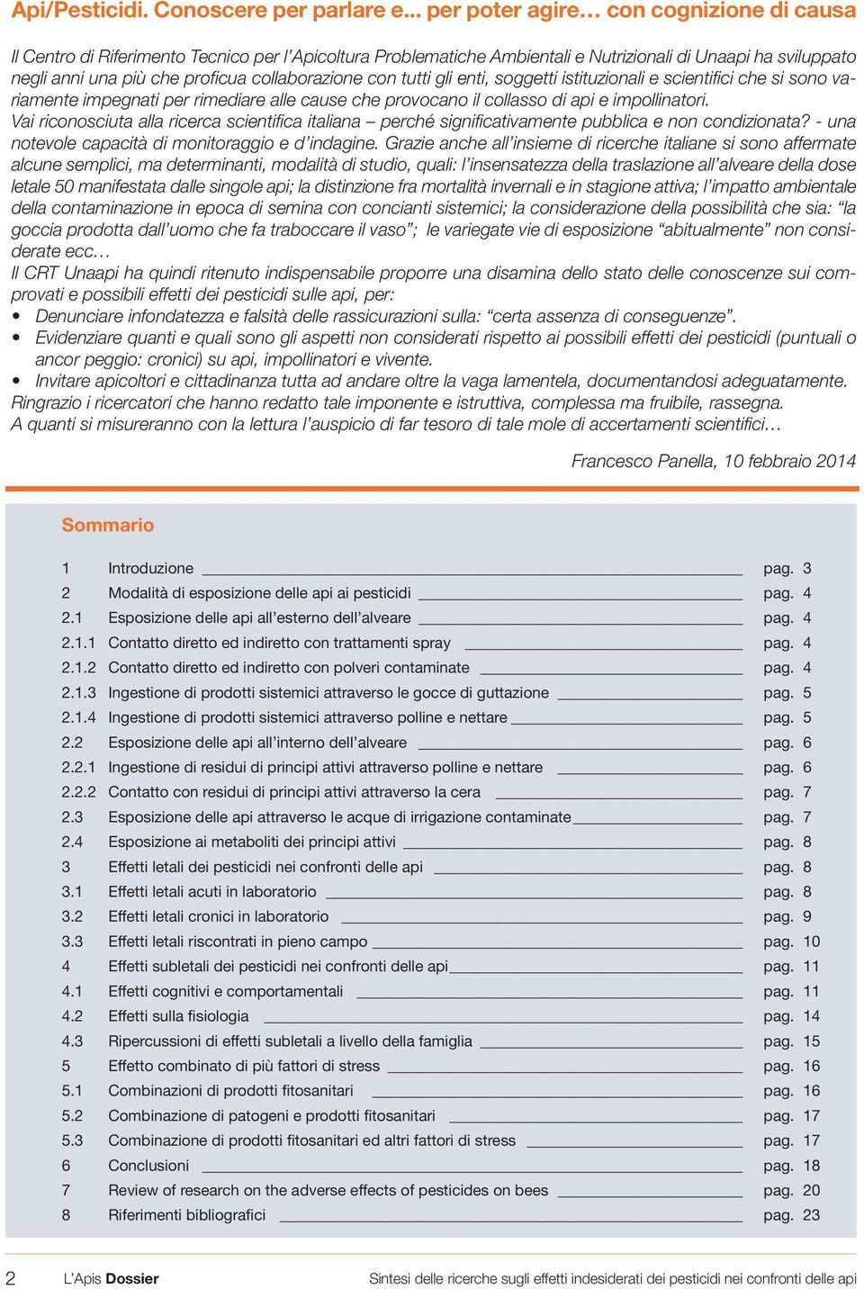 collaborazione con tutti gli enti, soggetti istituzionali e scientifici che si sono variamente impegnati per rimediare alle cause che provocano il collasso di api e impollinatori.