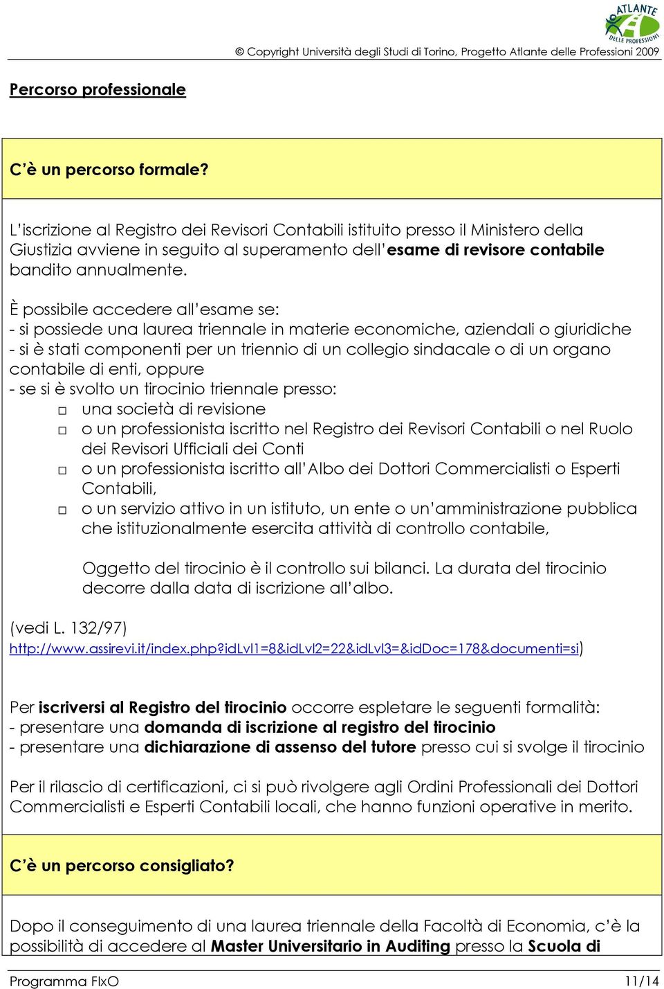 È possibile accedere all esame se: - si possiede una laurea triennale in materie economiche, aziendali o giuridiche - si è stati componenti per un triennio di un collegio sindacale o di un organo