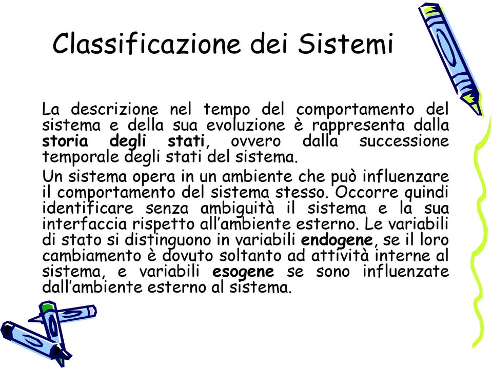 Occorre quindi identificare senza ambiguità il sistema e la sua interfaccia rispetto all ambiente esterno.