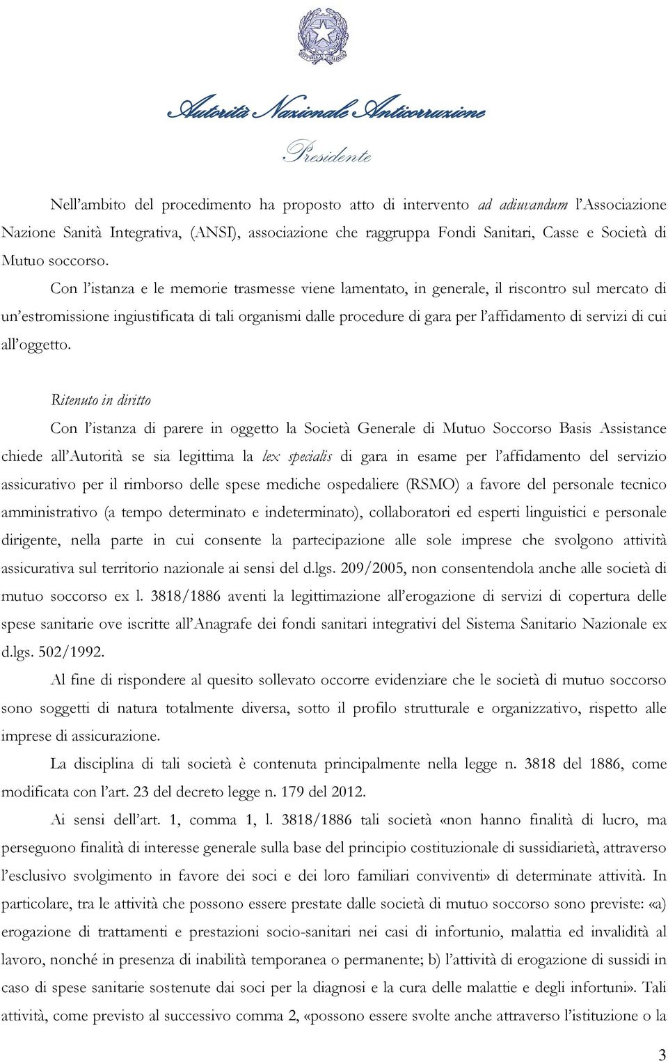 Con l istanza e le memorie trasmesse viene lamentato, in generale, il riscontro sul mercato di un estromissione ingiustificata di tali organismi dalle procedure di gara per l affidamento di servizi