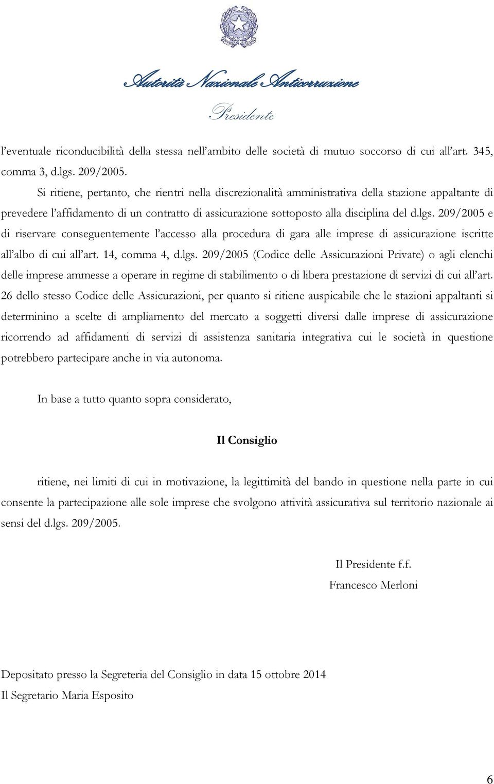 209/2005 e di riservare conseguentemente l accesso alla procedura di gara alle imprese di assicurazione iscritte all albo di cui all art. 14, comma 4, d.lgs.