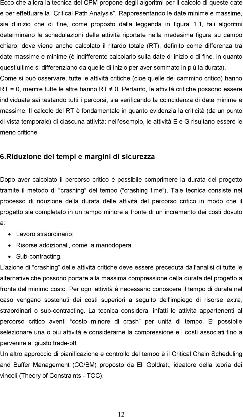 1, tali algoritmi determinano le schedulazioni delle attività riportate nella medesima figura su campo chiaro, dove viene anche calcolato il ritardo totale (RT), definito come differenza tra date