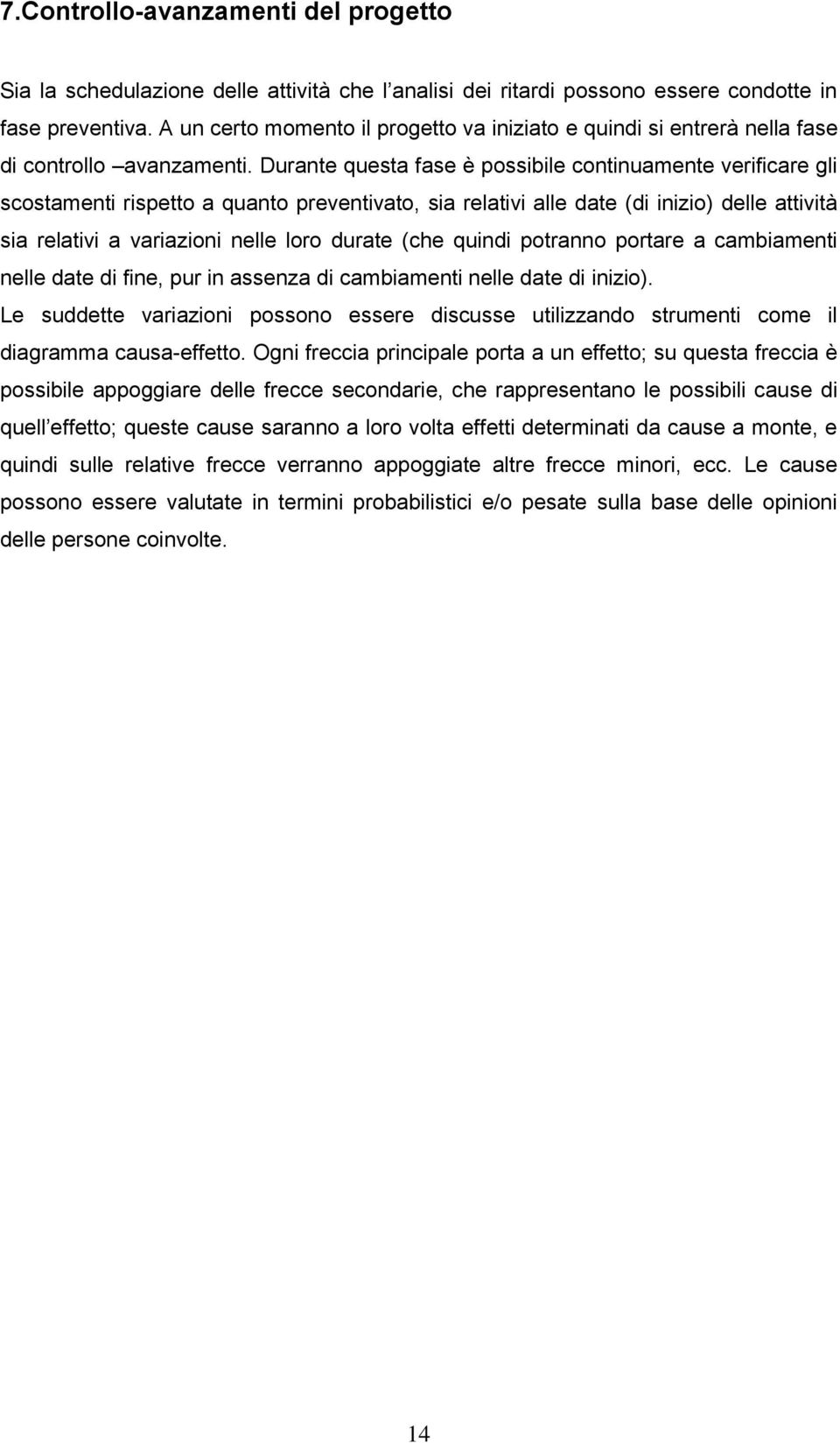 Durante questa fase è possibile continuamente verificare gli scostamenti rispetto a quanto preventivato, sia relativi alle date (di inizio) delle attività sia relativi a variazioni nelle loro durate