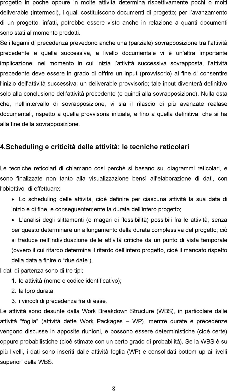 Se i legami di precedenza prevedono anche una (parziale) sovrapposizione tra l attività precedente e quella successiva, a livello documentale vi è un altra importante implicazione: nel momento in cui