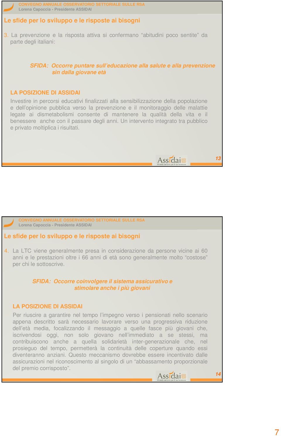 POSIZIONE DI ASSIDAI Investire in percorsi educativi finalizzati alla sensibilizzazione della popolazione e dell opinione pubblica verso la prevenzione e il monitoraggio delle malattie legate ai