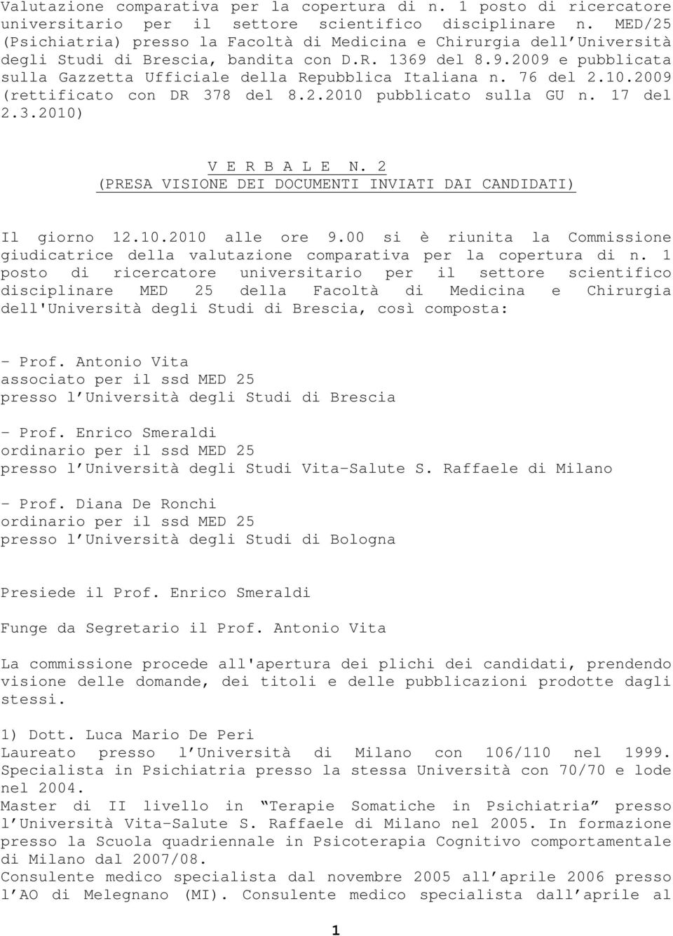 76 del 2.10.2009 (rettificato con DR 378 del 8.2.2010 pubblicato sulla GU n. 17 del 2.3.2010) V E R B A L E N. 2 (PRESA VISIONE DEI DOCUMENTI INVIATI DAI CANDIDATI) Il giorno 12.10.2010 alle ore 9.