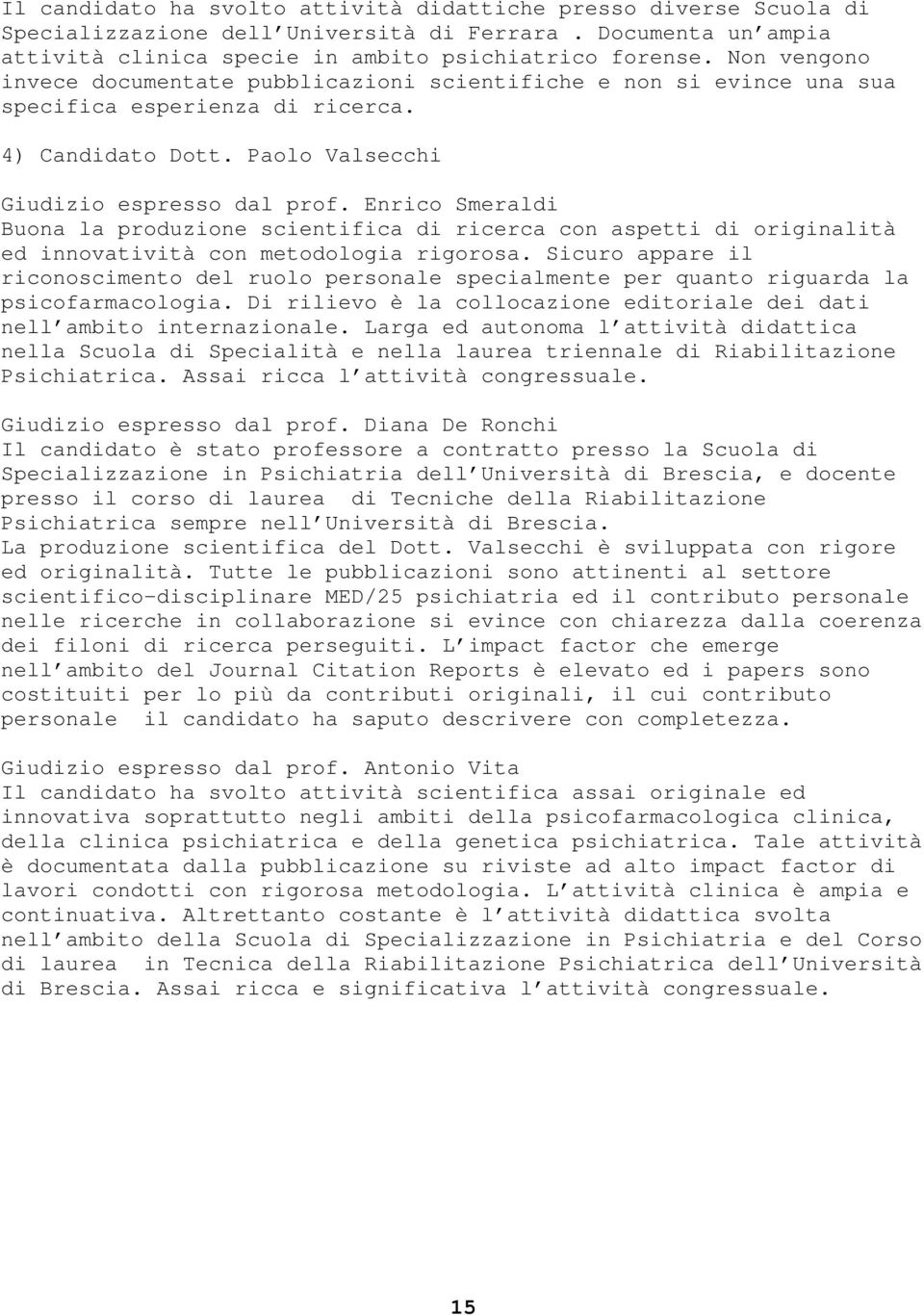 Enrico Smeraldi Buona la produzione scientifica di ricerca con aspetti di originalità ed innovatività con metodologia rigorosa.