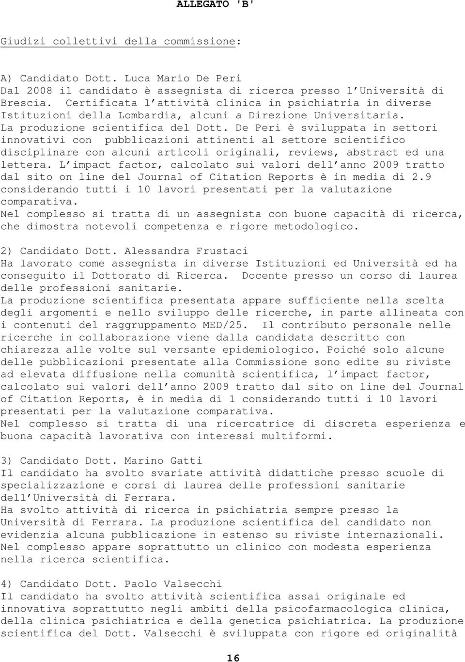 De Peri è sviluppata in settori innovativi con pubblicazioni attinenti al settore scientifico disciplinare con alcuni articoli originali, reviews, abstract ed una lettera.