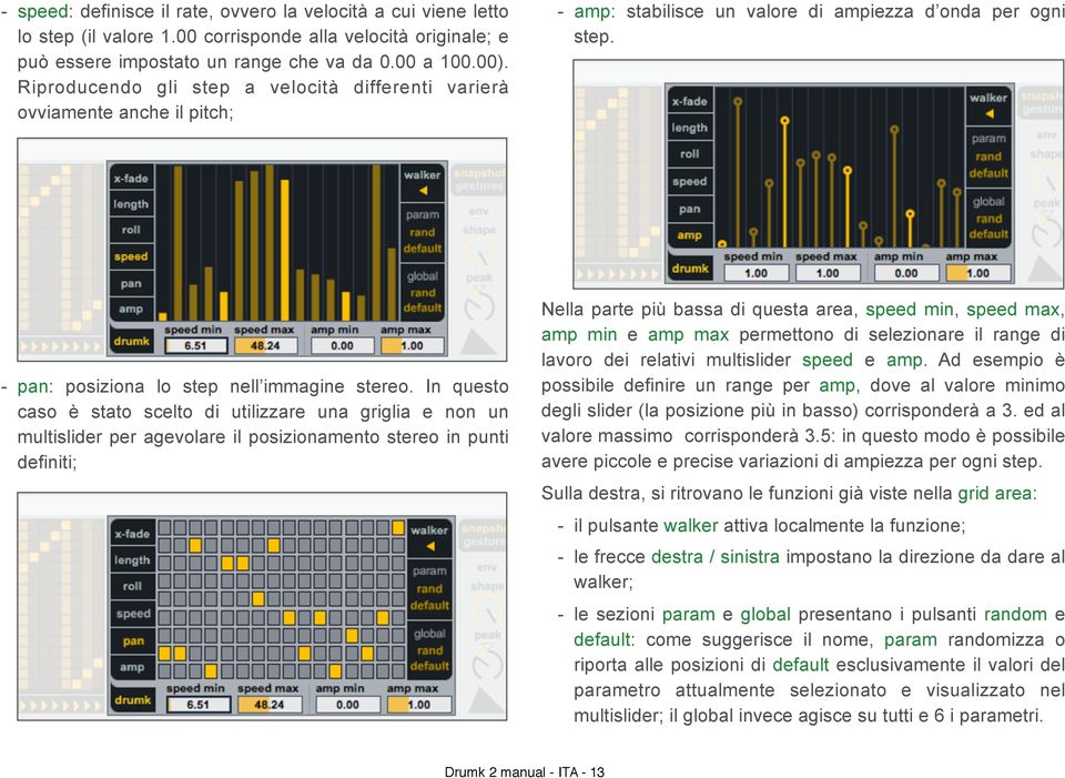 In questo caso è stato scelto di utilizzare una griglia e non un multislider per agevolare il posizionamento stereo in punti definiti; Nella parte più bassa di questa area, speed min, speed max, amp