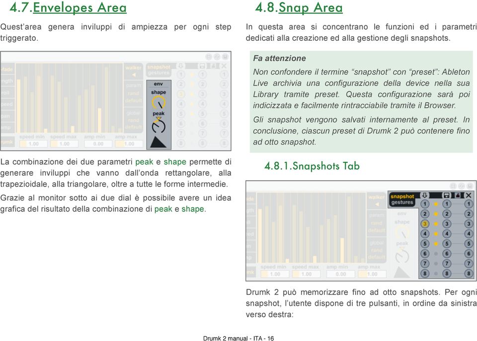 Fa attenzione Non confondere il termine snapshot con preset : Ableton Live archivia una configurazione della device nella sua Library tramite preset.