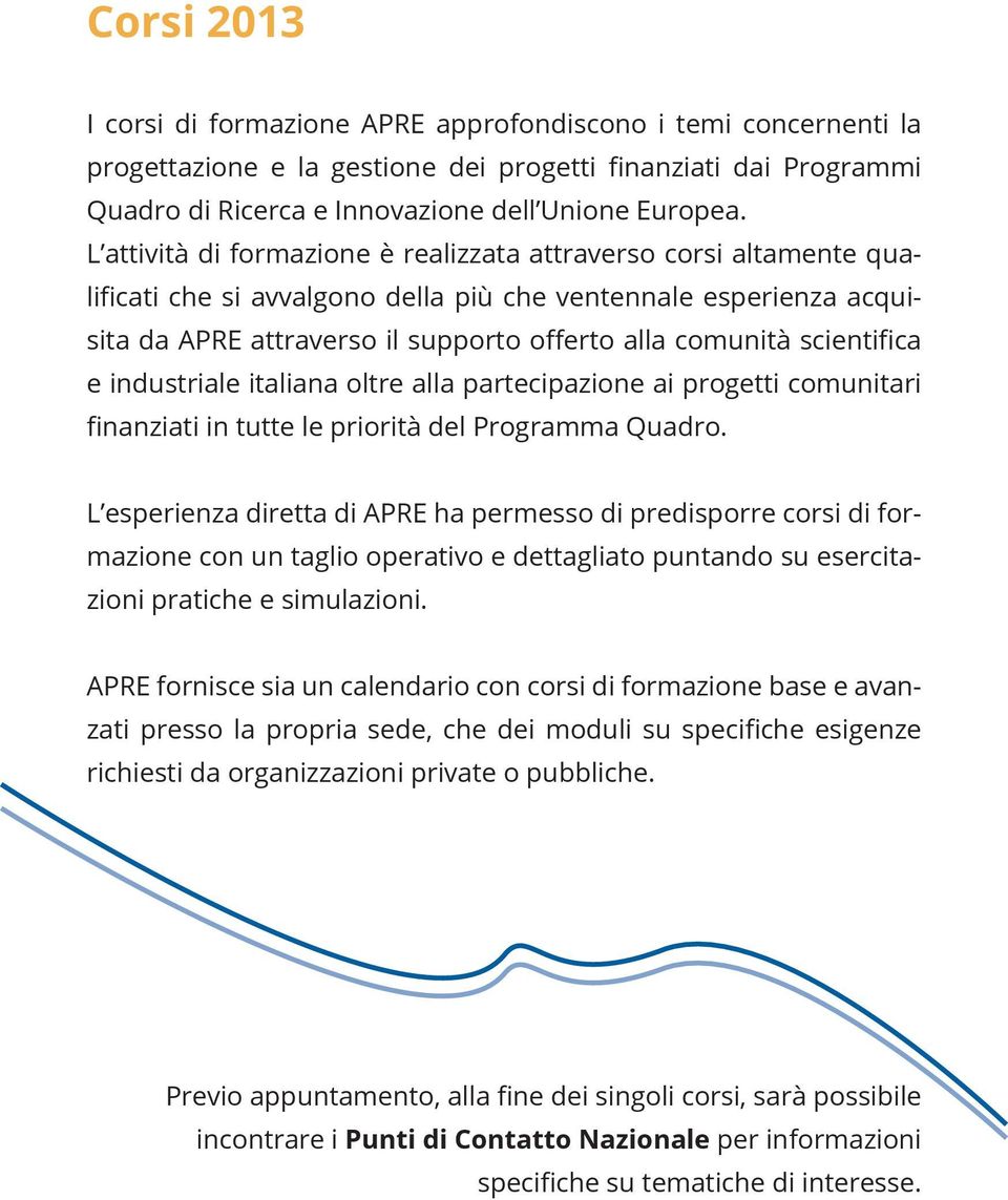 scientifica e industriale italiana oltre alla partecipazione ai progetti comunitari finanziati in tutte le priorità del Programma Quadro.