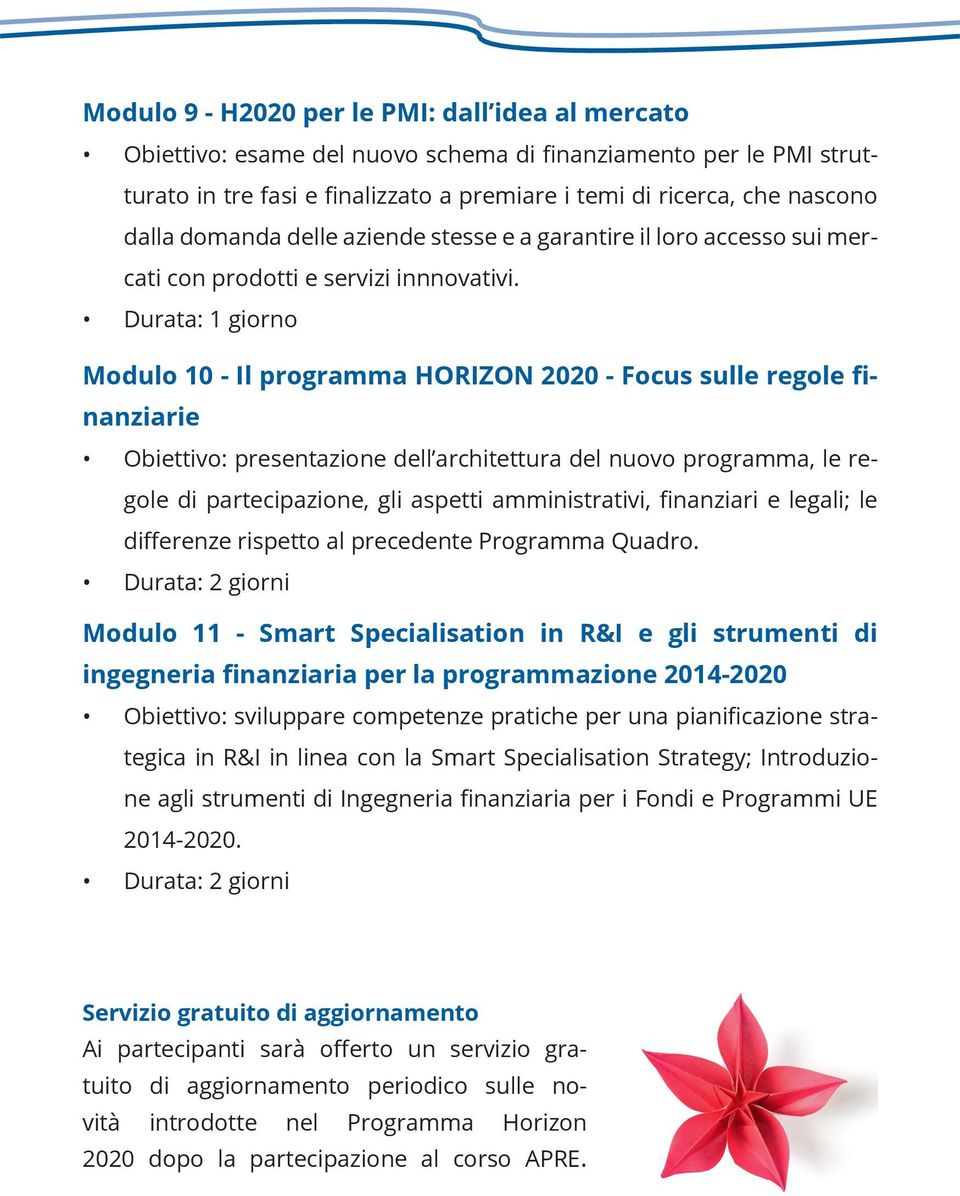 Modulo 10 - Il programma HORIZON 2020 - Focus sulle regole finanziarie Obiettivo: presentazione dell architettura del nuovo programma, le regole di partecipazione, gli aspetti amministrativi,