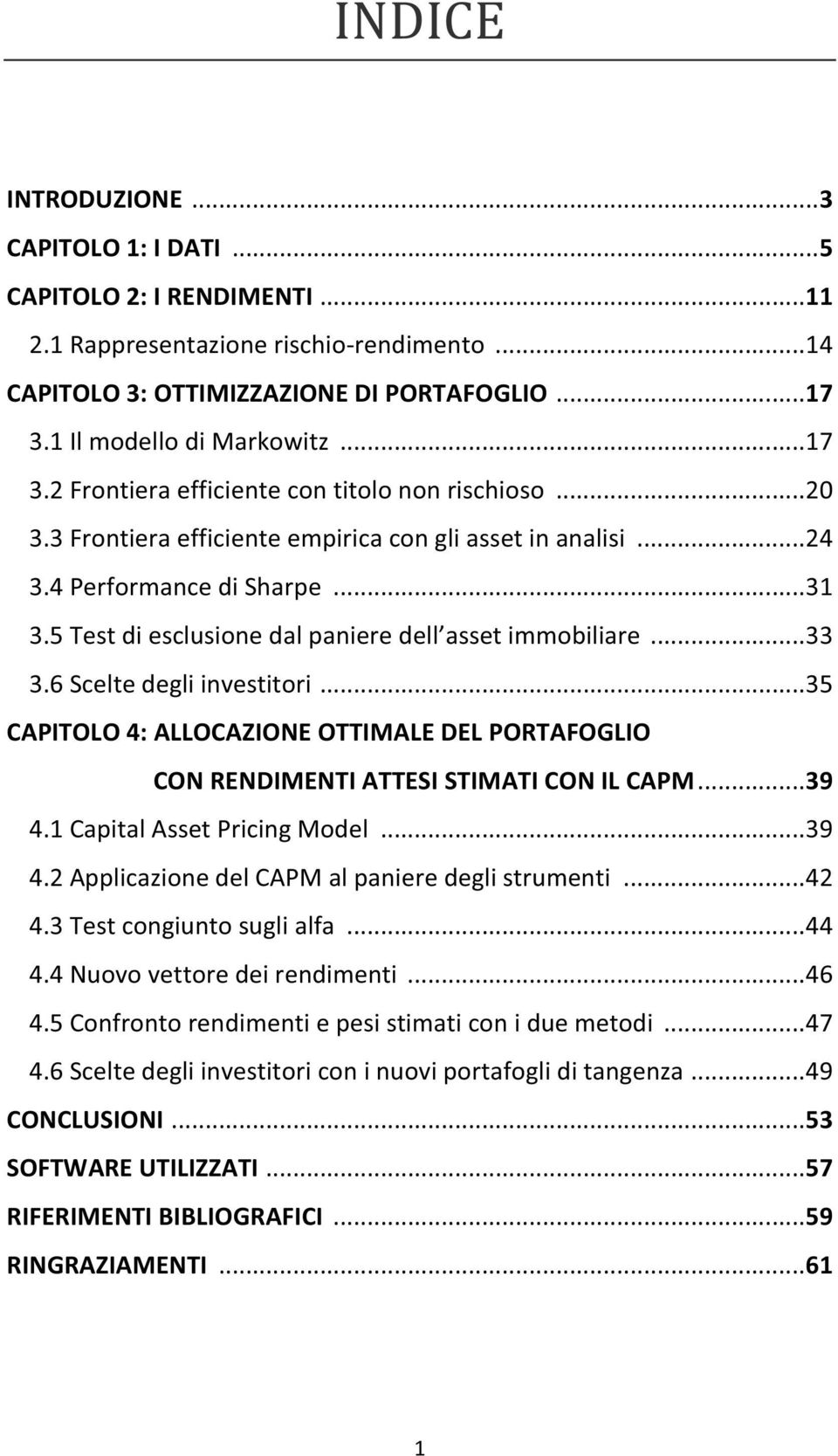 6 Scelte degli investitori... 35 CAPITOLO 4: ALLOCAZIONE OTTIMALE DEL PORTAFOGLIO CON RENDIMENTI ATTESI STIMATI CON IL CAPM... 39 4.1 Capital Asset Pricing Model... 39 4.2 Applicazione del CAPM al paniere degli strumenti.