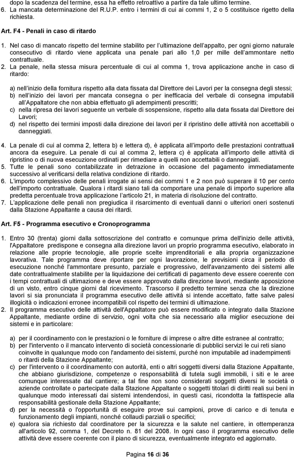 Nel caso di macato rispetto del termie stabilito per l ultimazioe dell appalto, per ogi gioro aturale cosecutivo di ritardo viee applicata ua peale pari allo 1,0 per mille dell ammotare etto