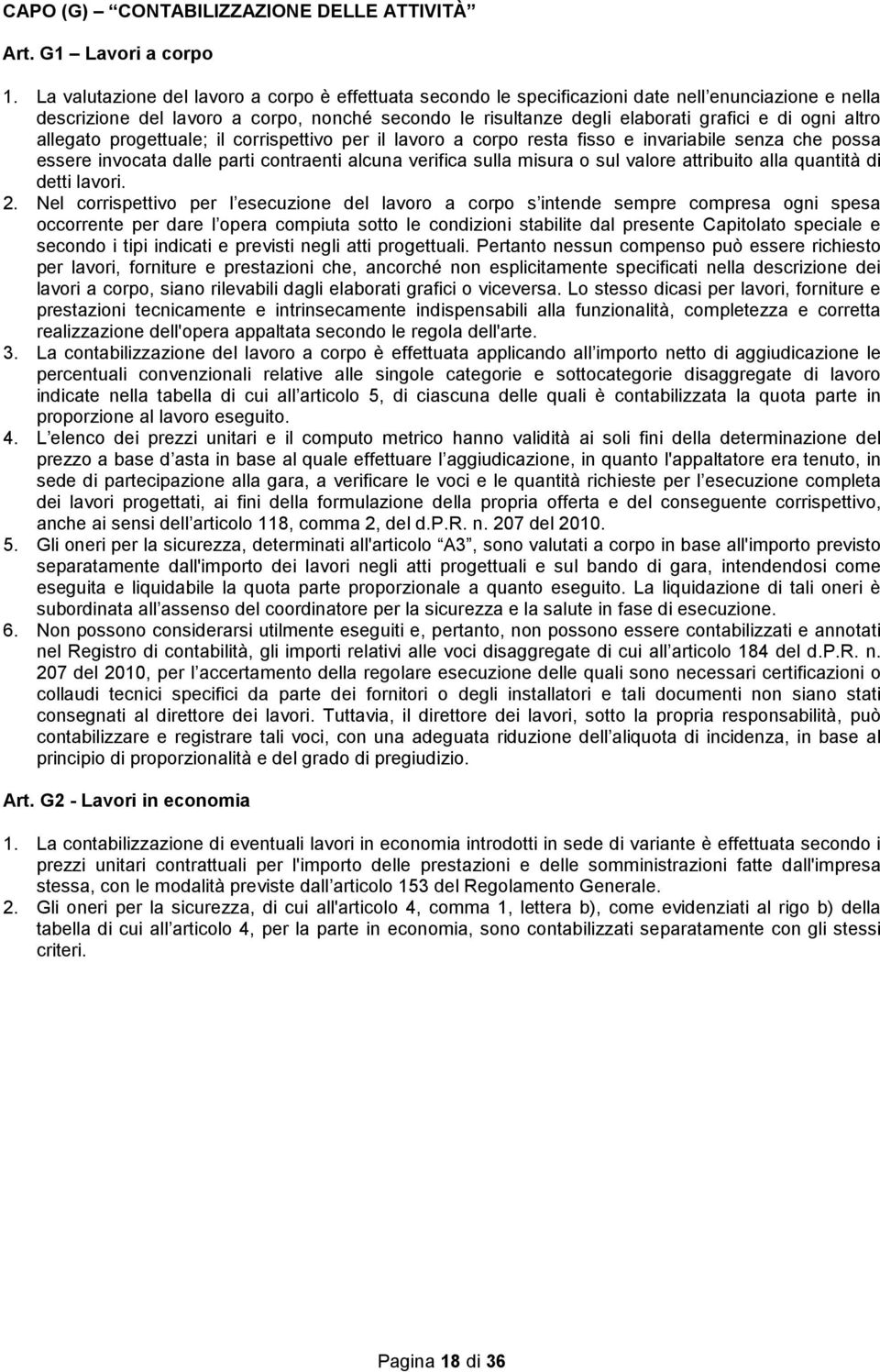 progettuale; il corrispettivo per il lavoro a corpo resta fisso e ivariabile seza che possa essere ivocata dalle parti cotraeti alcua verifica sulla misura o sul valore attribuito alla quatità di