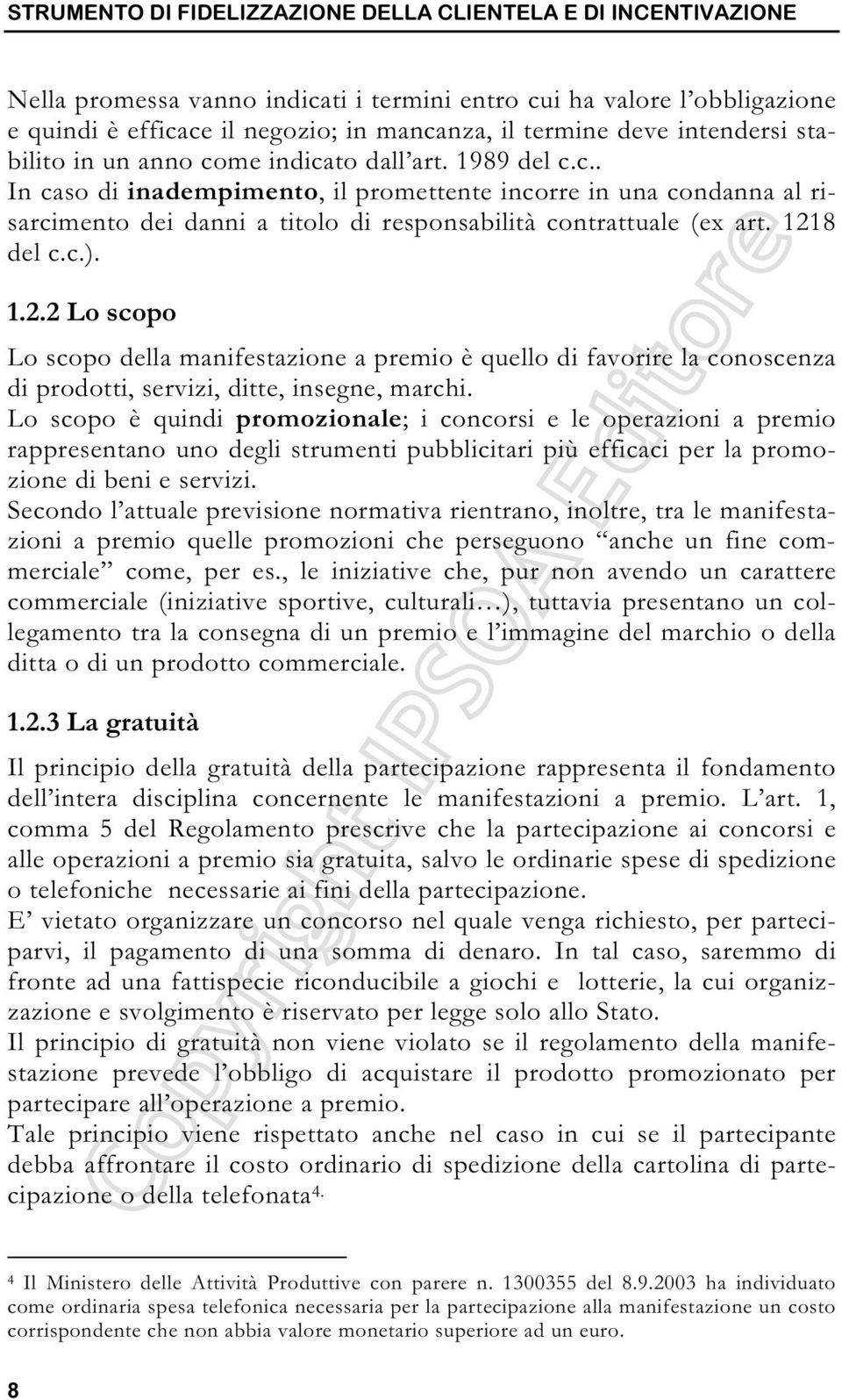 1218 del c.c.). 1.2.2 Lo scopo Lo scopo della manifestazione a premio è quello di favorire la conoscenza di prodotti, servizi, ditte, insegne, marchi.