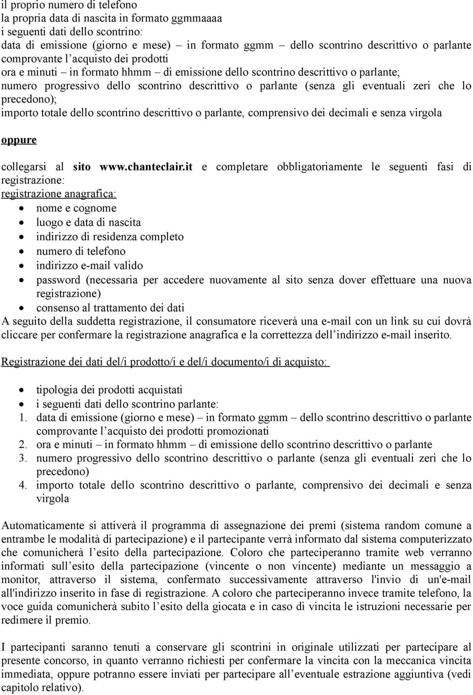 zeri che lo precedono); importo totale dello scontrino descrittivo o parlante, comprensivo dei decimali e senza virgola oppure collegarsi al sito www.chanteclair.