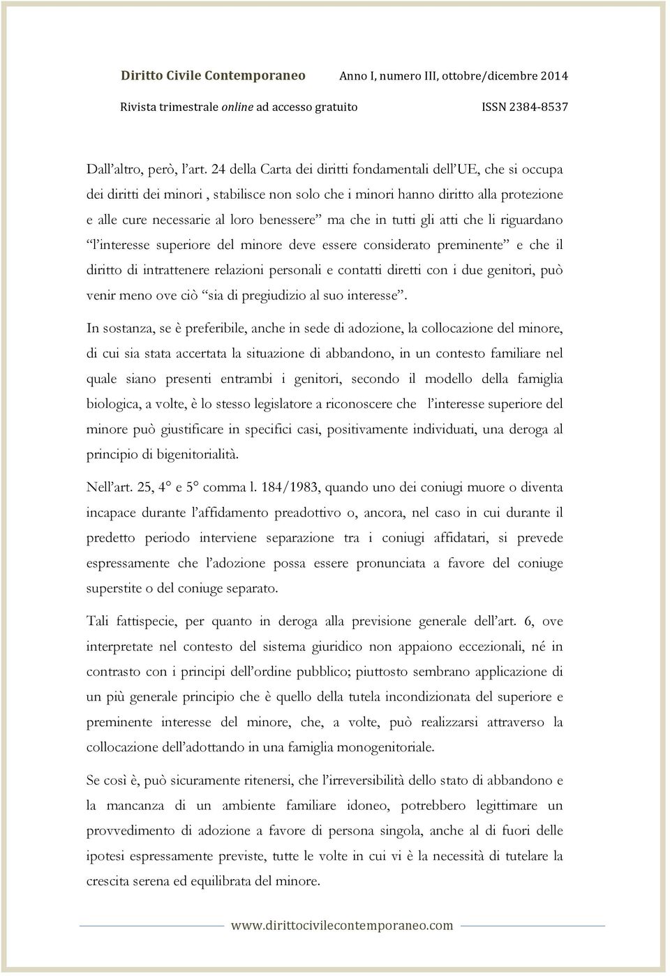 in tutti gli atti che li riguardano l interesse superiore del minore deve essere considerato preminente e che il diritto di intrattenere relazioni personali e contatti diretti con i due genitori, può