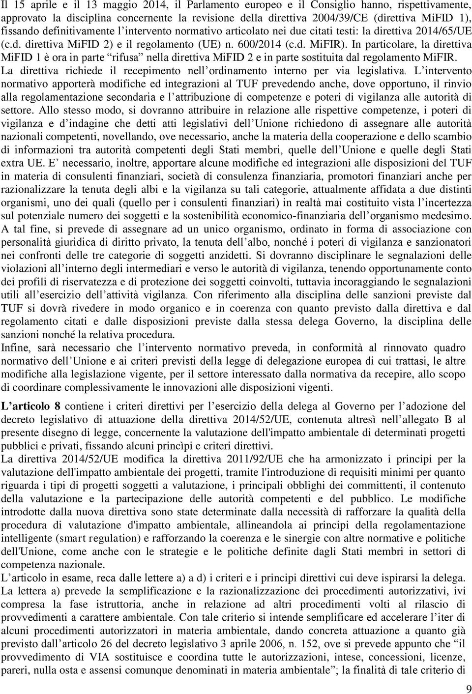 In particolare, la direttiva MiFID 1 è ora in parte rifusa nella direttiva MiFID 2 e in parte sostituita dal regolamento MiFIR.