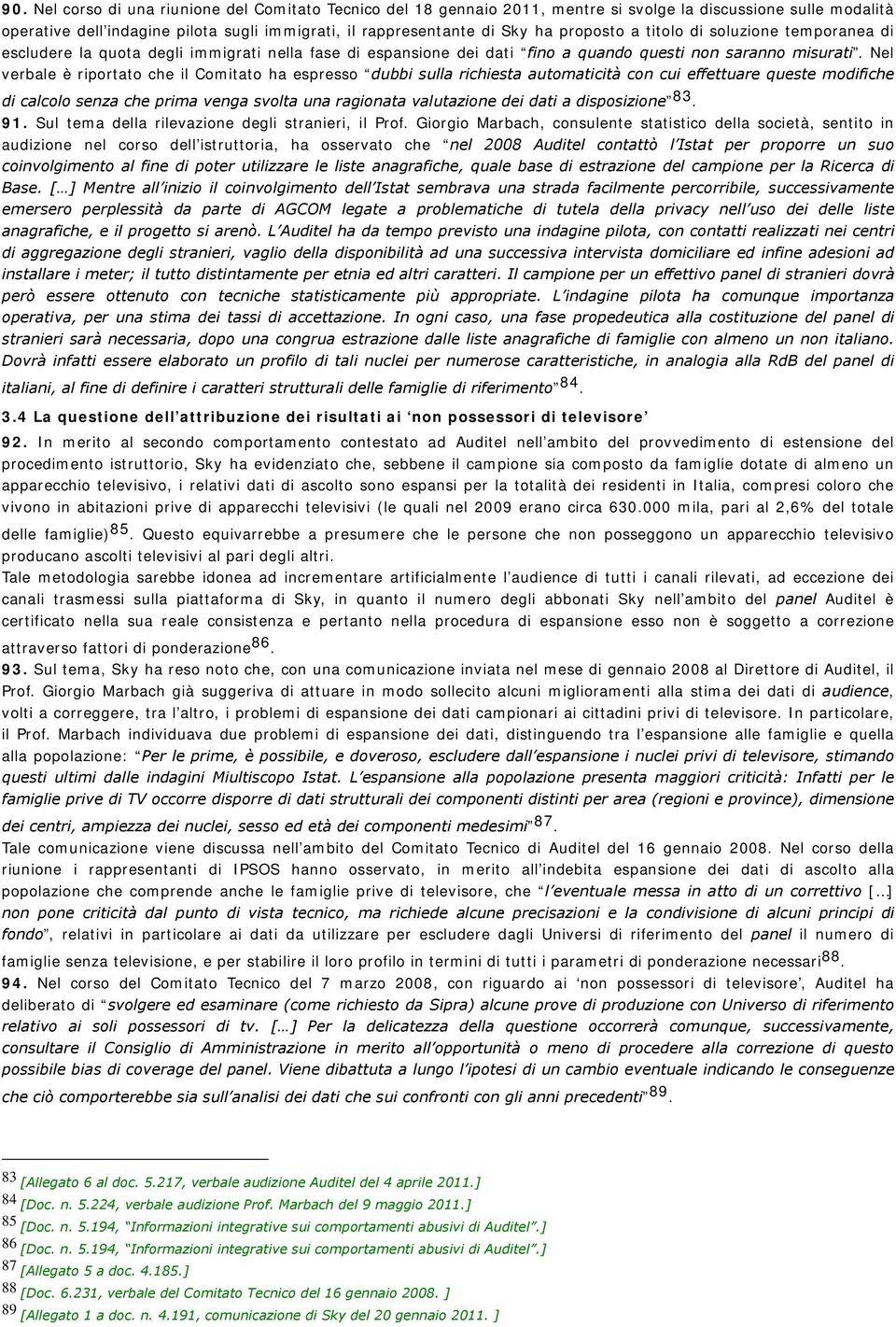 Nel verbale è riportato che il Comitato ha espresso dubbi sulla richiesta automaticità con cui effettuare queste modifiche di calcolo senza che prima venga svolta una ragionata valutazione dei dati a