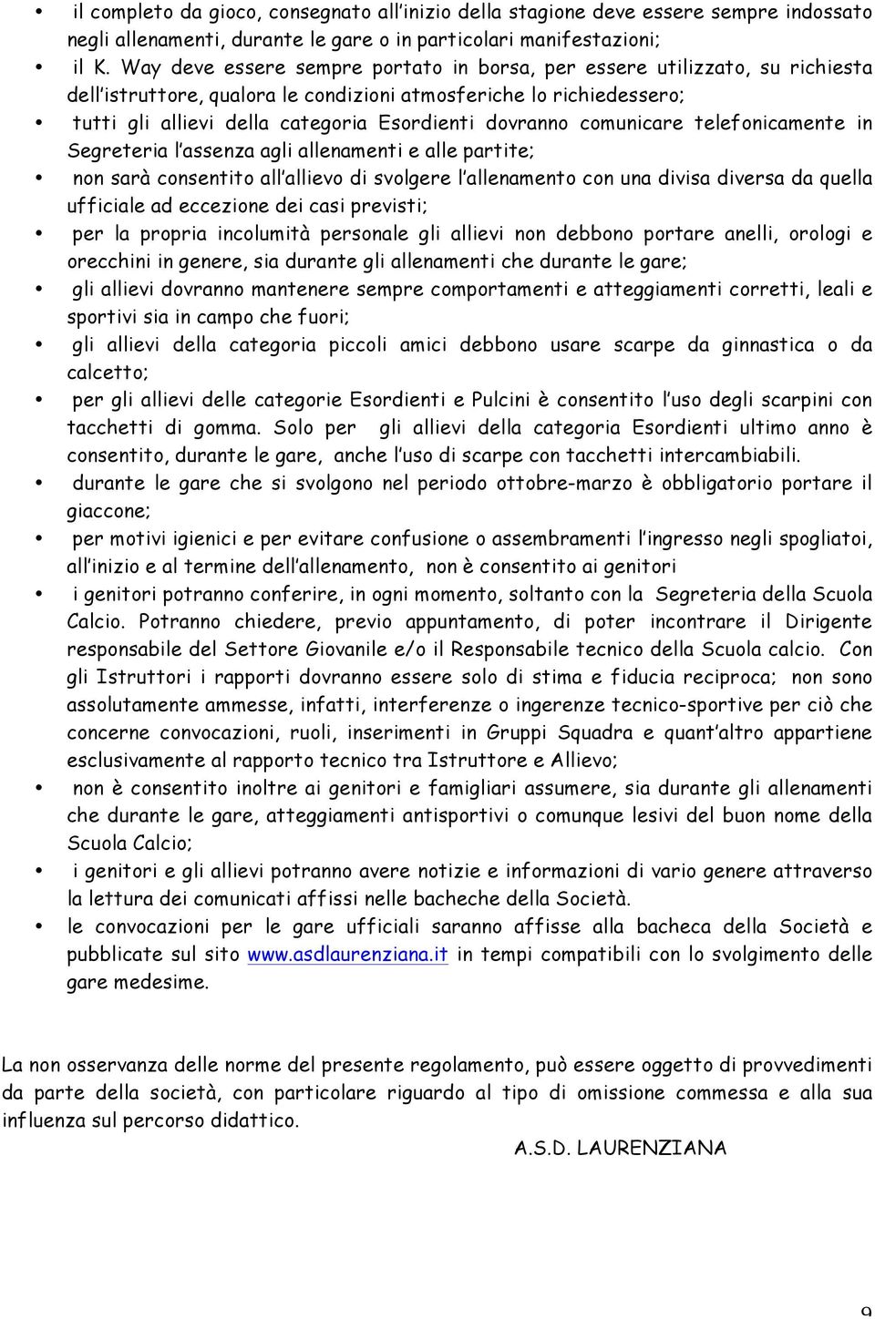 dovranno comunicare telefonicamente in Segreteria l assenza agli allenamenti e alle partite; non sarà consentito all allievo di svolgere l allenamento con una divisa diversa da quella ufficiale ad