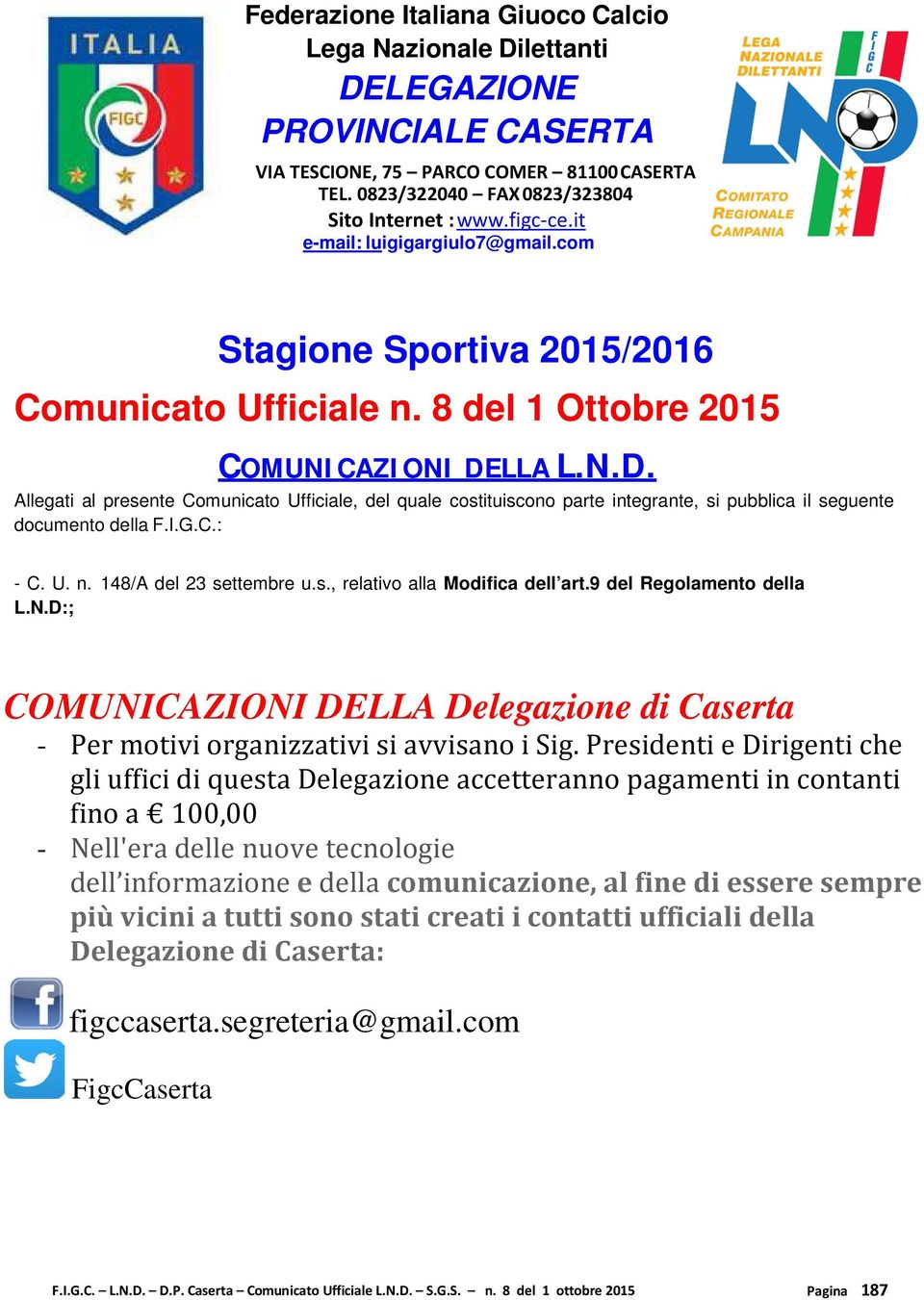 LLA L.N.D. Allegati al presente Comunicato Ufficiale, del quale costituiscono parte integrante, si pubblica il seguente documento della F.I.G.C.: - C. U. n. 148/A del 23 settembre u.s., relativo alla Modifica dell art.