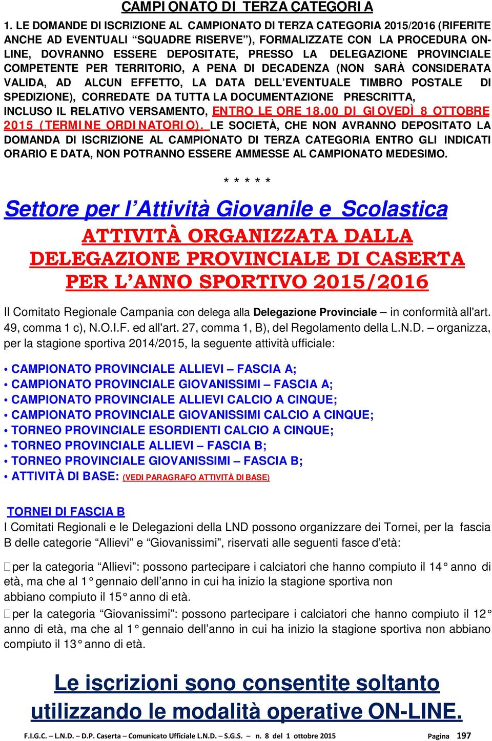 DELEGAZIONE PROVINCIALE COMPETENTE PER TERRITORIO, A PENA DI DECADENZA (NON SARÀ CONSIDERATA VALIDA, AD ALCUN EFFETTO, LA DATA DELL EVENTUALE TIMBRO POSTALE DI SPEDIZIONE), CORREDATE DA TUTTA LA