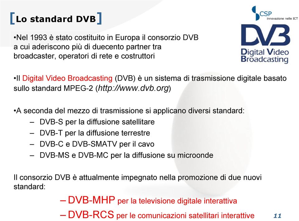 org) A seconda del mezzo di trasmissione si applicano diversi standard: DVB-S per la diffusione satellitare DVB-T per la diffusione terrestre DVB-C e DVB-SMATV per il cavo