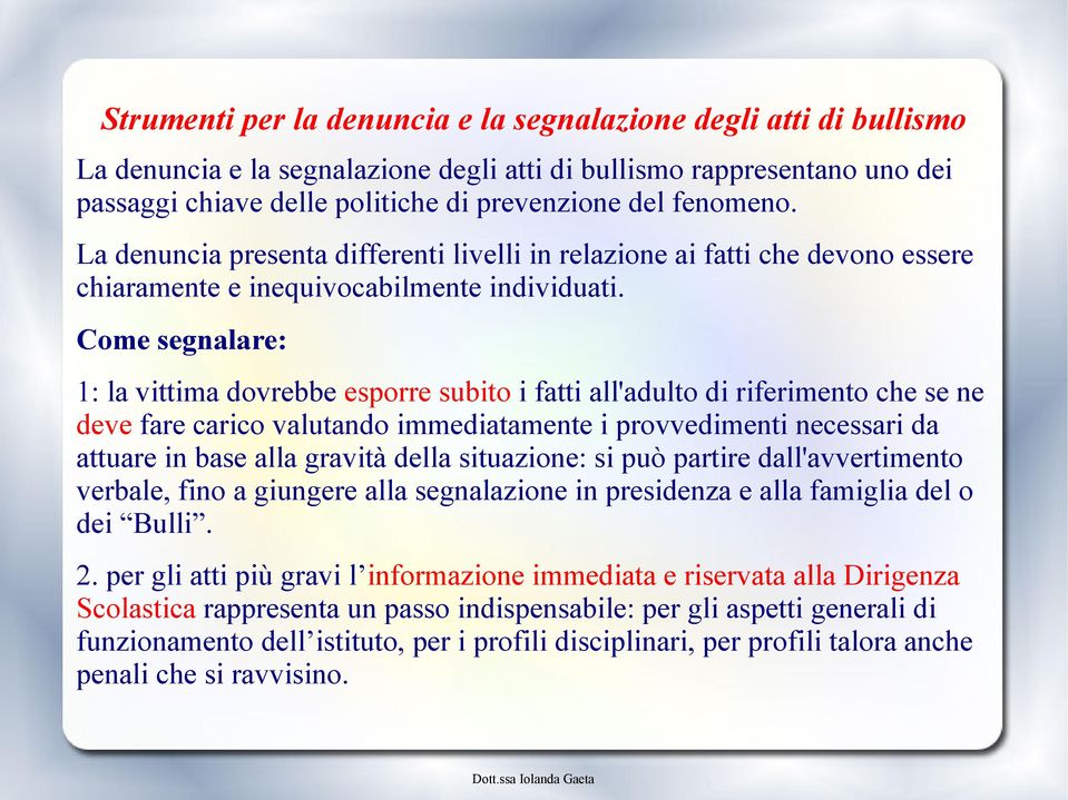 Come segnalare: 1: la vittima dovrebbe esporre subito i fatti all'adulto di riferimento che se ne deve fare carico valutando immediatamente i provvedimenti necessari da attuare in base alla gravità