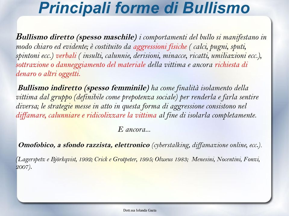 Bullismo indiretto (spesso femminile) ha come finalità isolamento della vittima dal gruppo (definibile come prepotenza sociale) per renderla e farla sentire diversa; le strategie messe in atto in