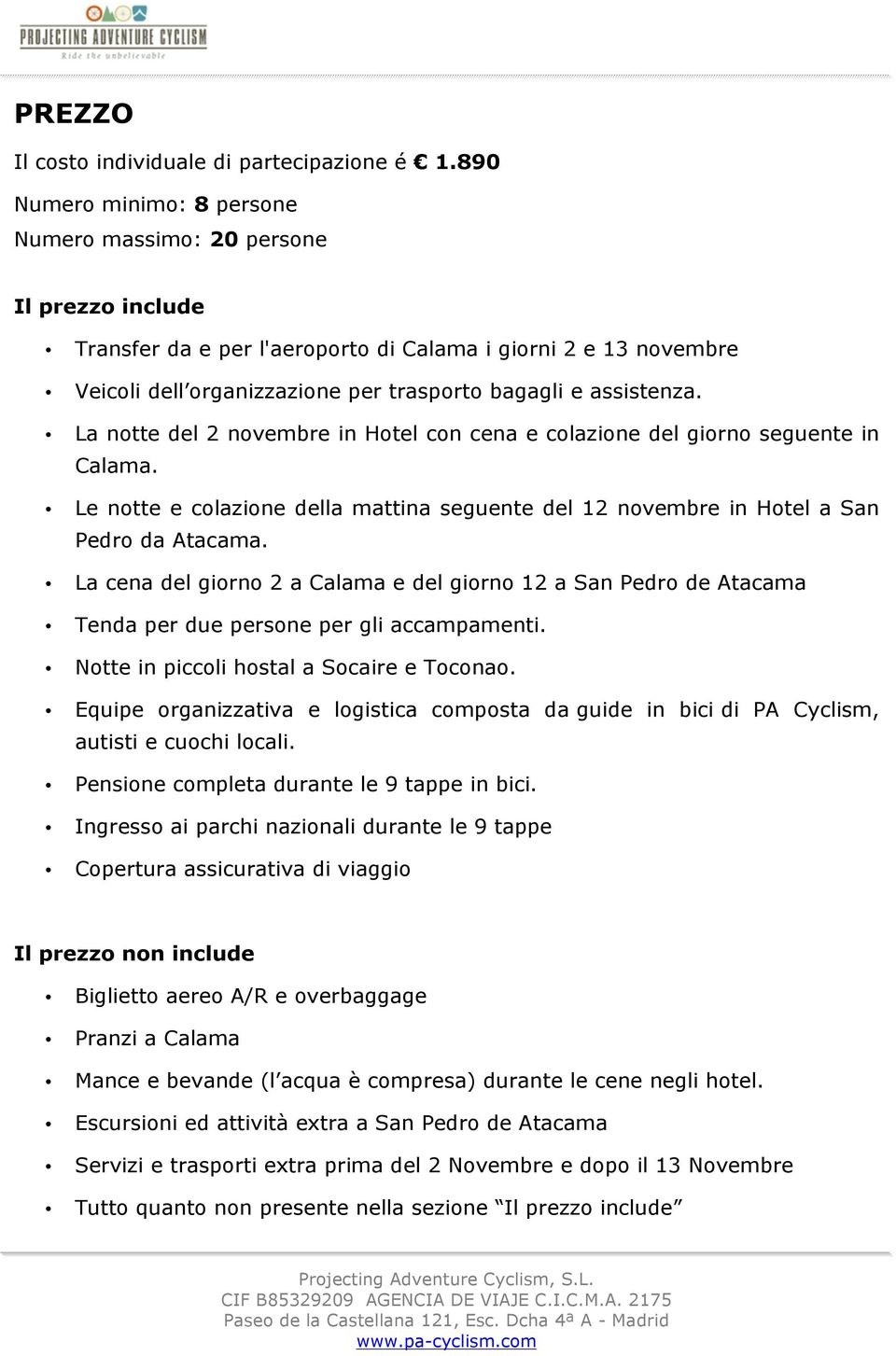 assistenza. La notte del 2 novembre in Hotel con cena e colazione del giorno seguente in Calama. Le notte e colazione della mattina seguente del 12 novembre in Hotel a San Pedro da Atacama.