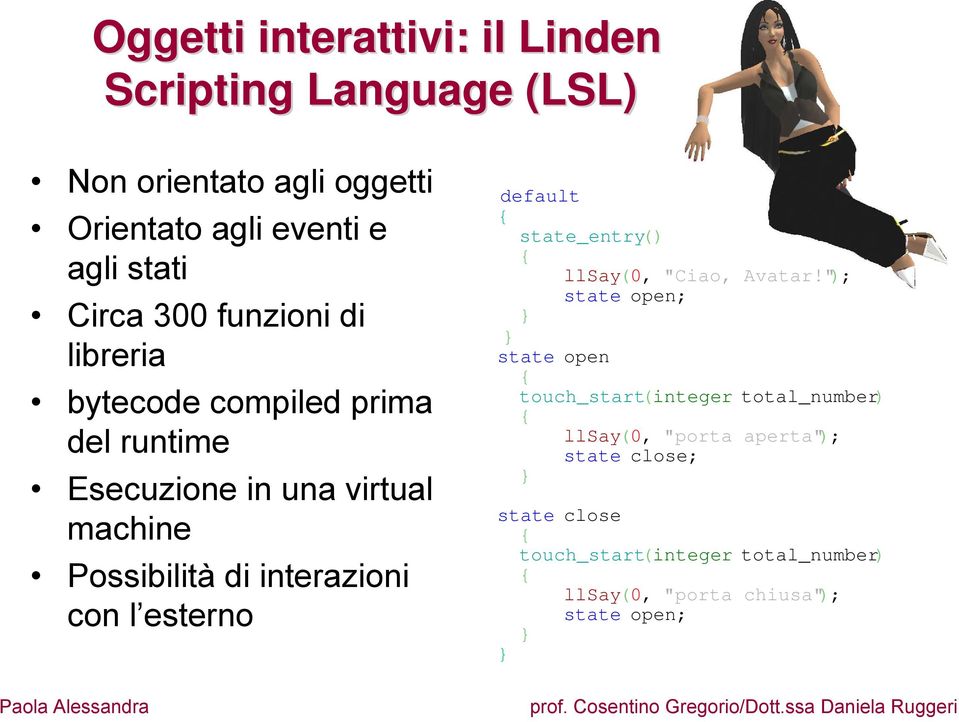 con l esterno default { state_entry() { llsay(0, "Ciao, Avatar!