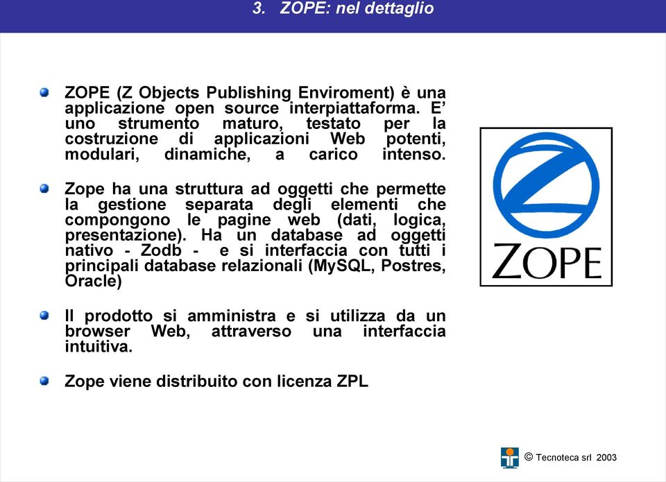 Zope ha una struttura ad oggetti che permette la gestione separata degli elementi che compongono le pagine web (dati, logica, presentazione).