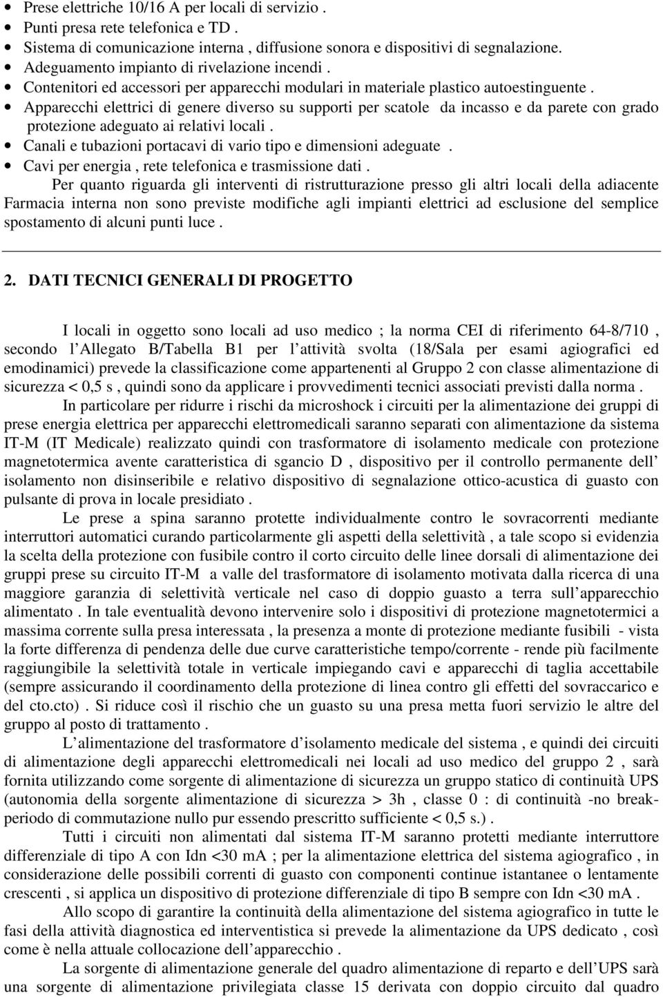 Apparecchi elettrici di genere diverso su supporti per scatole da incasso e da parete con grado protezione adeguato ai relativi locali.