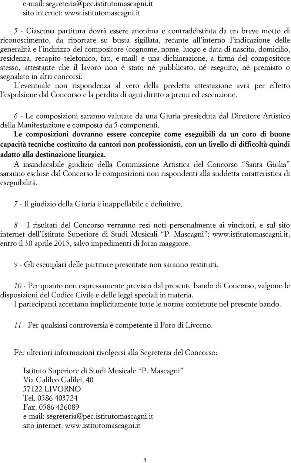 it 5 - Ciascuna partitura dovrà essere anonima e contraddistinta da un breve motto di riconoscimento, da riportare su busta sigillata, recante all interno l indicazione delle generalità e l indirizzo