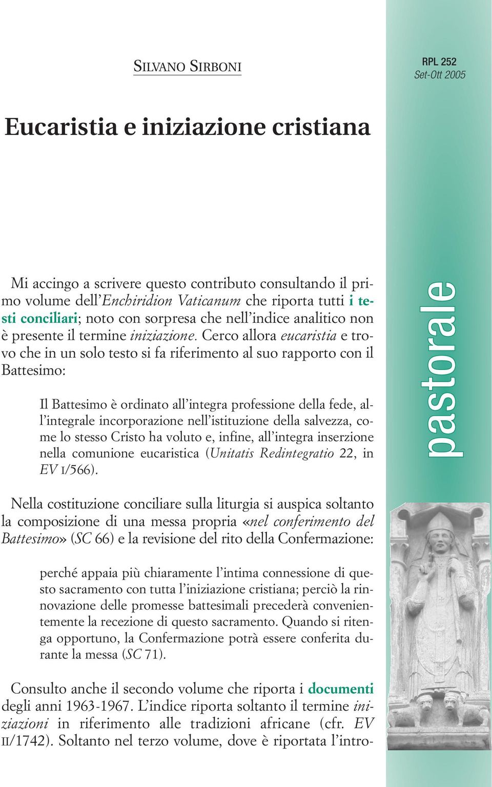 Cerco allora eucaristia e trovo che in un solo testo si fa riferimento al suo rapporto con il Battesimo: Il Battesimo è ordinato all integra professione della fede, all integrale incorporazione nell