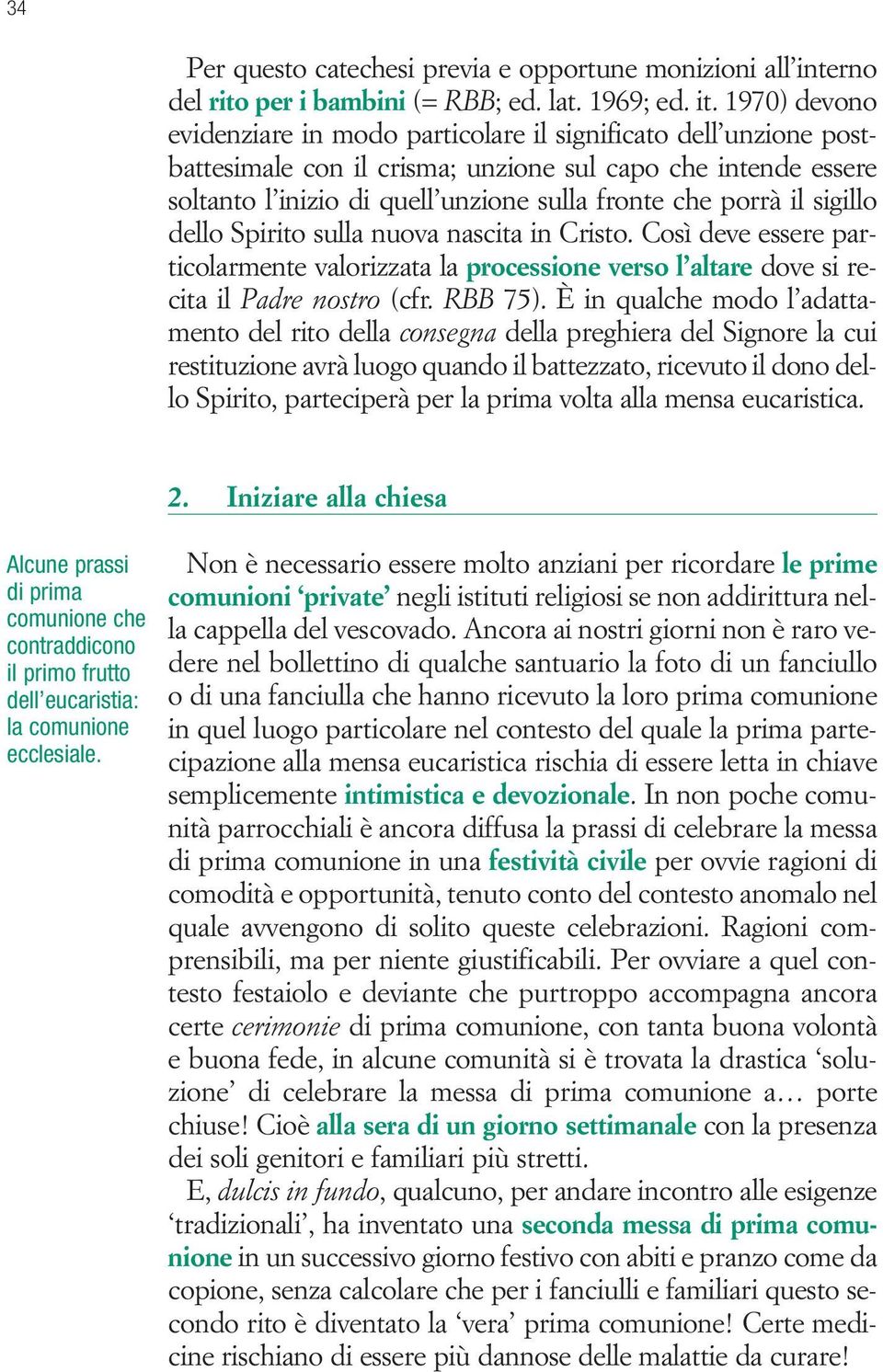 il sigillo dello Spirito sulla nuova nascita in Cristo. Così deve essere particolarmente valorizzata la processione verso l altare dove si recita il Padre nostro (cfr. RBB 75).