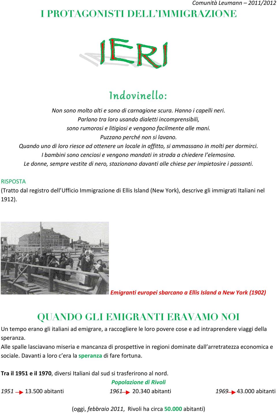 Quando uno di loro riesce ad ottenere un locale in affitto, si ammassano in molti per dormirci. I bambini sono cenciosi e vengono mandati in strada a chiedere l elemosina.