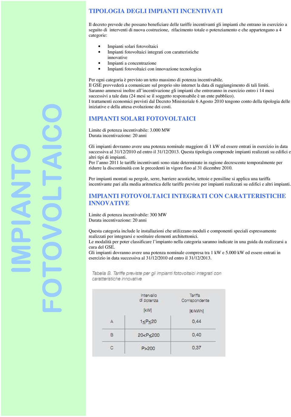 fotovoltaici con innovazione tecnologica Per ogni categoria è previsto un tetto massimo di potenza incentivabile.