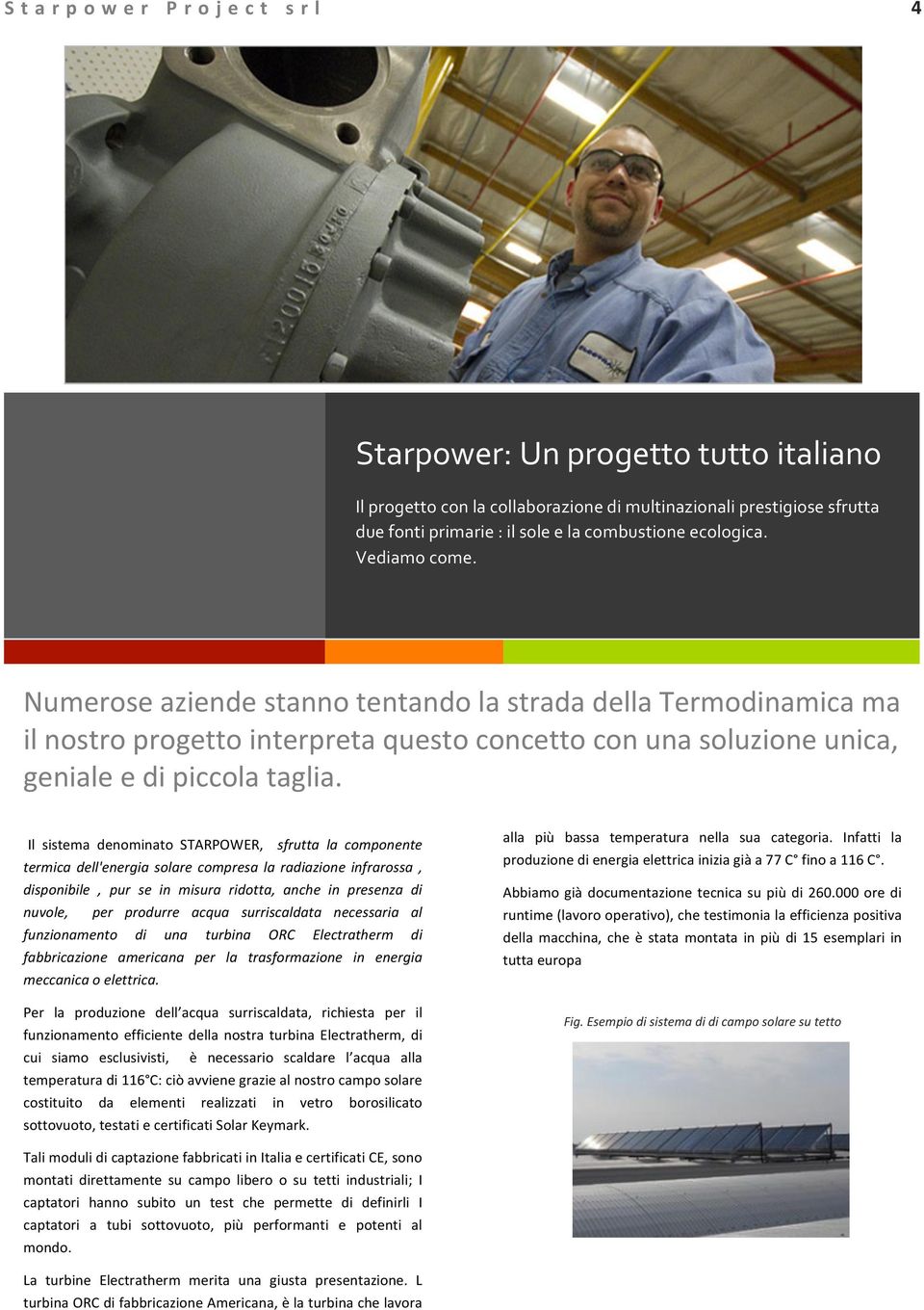 Il sistema denominato STARPOWER, sfrutta la componente termica dell'energia solare compresa la radiazione infrarossa, disponibile, pur se in misura ridotta, anche in presenza di nuvole, per produrre